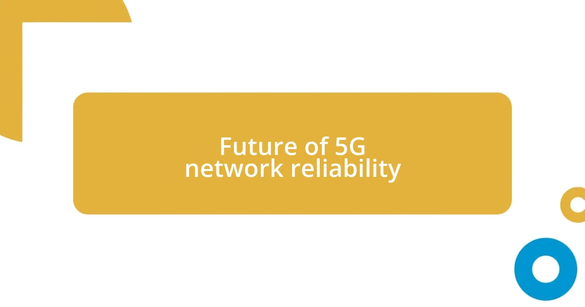 Future of 5G network reliability